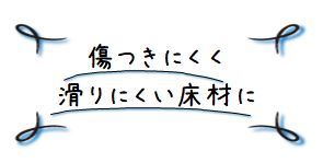 傷つきにくく滑りにくい床材「機能性リフォーム」のページへ