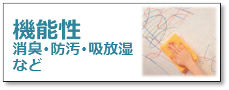 機能を選んで、快適な生活を。消臭・防汚・抗菌・吸放湿・防傷