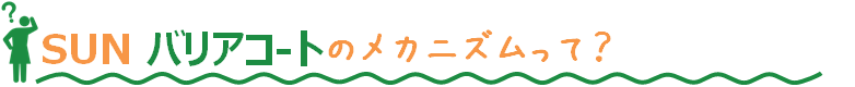 SUN バリアコ-トのメカニズムって？